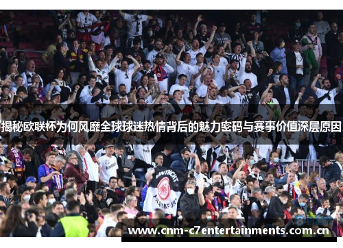 揭秘欧联杯为何风靡全球球迷热情背后的魅力密码与赛事价值深层原因